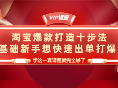 (2654)淘宝爆款打造十步法,0基础新手想快速出单打爆款,学这一套课程就完全够了