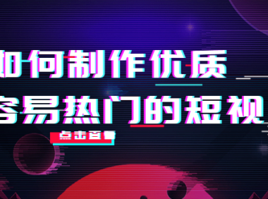 （2655）如何制作优质容易热门的短视频：别人没有的，我们都有 实操经验总结