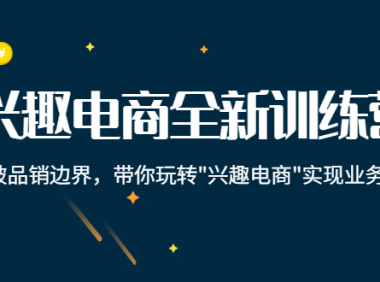 (2676)兴趣电商全新训练营:打破品销边界,带你玩转“兴趣电商“实现业务增长