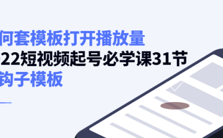 (2628)如何套模板打开播放量,2022短视频;起号必学课31节,送钩子模板