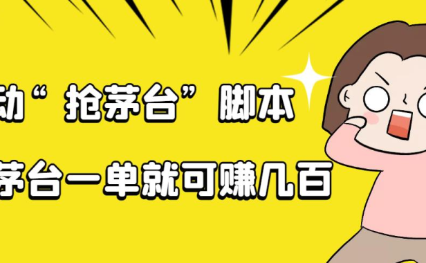 （2618）自动抢茅台脚本，一单轻松赚几百起（详细操作教程+脚本）