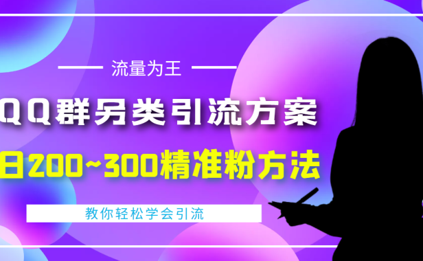 （2710）外面收费888元的QQ群另类引流方案：日200~300精准粉方法