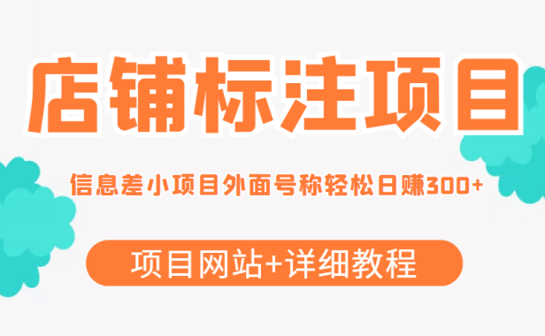 （2725）【信息差项目】最近很火的店铺标注项目，号称日赚300+(项目网站+详细教程)