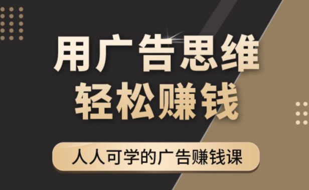 （2738）广告思维36计：人人可学习的广告赚钱课，全民皆商时代（36节课）