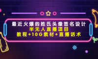 （2755）最近火爆的姓氏头像签名设计半无人直播项目（教程+10G素材+直播话术）