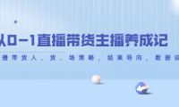 （2976）从0-1直播带货主播养成记，直播带货人、货、场策略，结果导向，数据说话