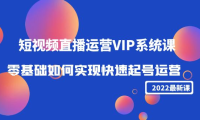 （2980）2022短视频直播运营VIP系统课：零基础如何实现快速起号运营（价值2999）