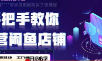 (3033)2022版-闲鱼店铺0基础运营实战教学:一部手机,一张卡即可开店做电商