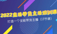 （3065）2022直播带货主播培训课，打造一个全能带货主播（13节课）