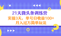 (3110)21天微头条训练营,实操3天,单号日收益100+月入过万简单玩法