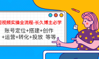 （3154）短视频实操全流程-长久博主必学：账号定位+搭建+创作+运营+转化+投放 等等