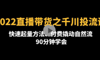 (3226)2022直播带货之千川投流课:快速起量方法、付费撬动自然流 90分钟学会