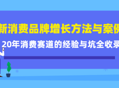 (3003)新消费品牌增长方法与案例精华课:20年消费赛道的经验与坑全收录