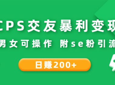(3010)CPS交友暴利变现:日赚200+不分男女可操作 附se粉引流玩法(视频教程)