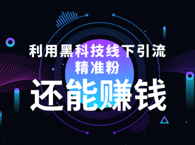 （3014）利用黑科技线下精准引流，一部手机可操作，还能赚钱【视频+文档】