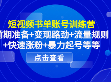 （3040）短视频书单账号训练营，前期准备+变现路劲+流量规则+快速涨粉+暴力起号等等