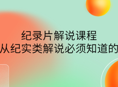 (3042)眼镜蛇电影:纪录片解说课程,做从纪实类解说必须知道的事-价值499元