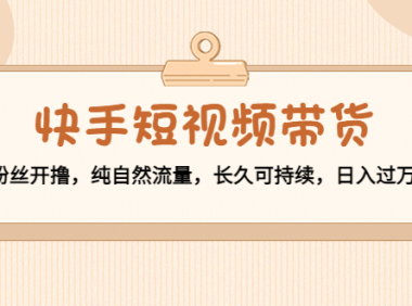 （3115）快手短视频带货：零粉丝开撸，纯自然流量，长久可持续，日入过万W