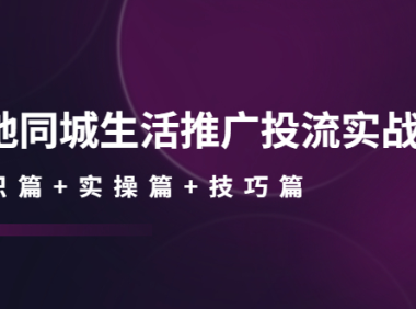 (3175)本地同城生活推广投流实战课:通识篇+实操篇+技巧篇!