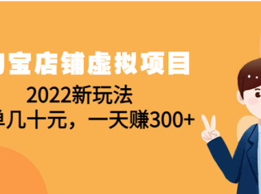 (3214)淘宝店铺虚拟项目:2022新玩法,一单几十元,一天赚300+(59节课)