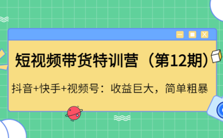 (3220)短视频带货特训营(第12期)抖音+快手+视频号:收益巨大,简单粗暴!