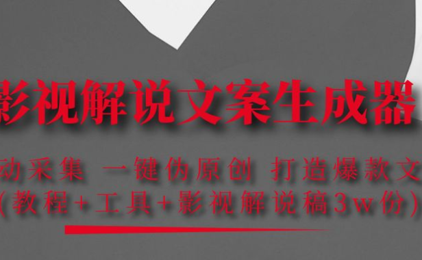 （2757）影视解说文案生成器：自动采集 一键伪原创 打造爆款文案(工具+解说稿3w份)