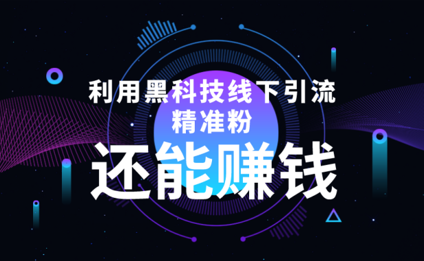 （3014）利用黑科技线下精准引流，一部手机可操作，还能赚钱【视频+文档】