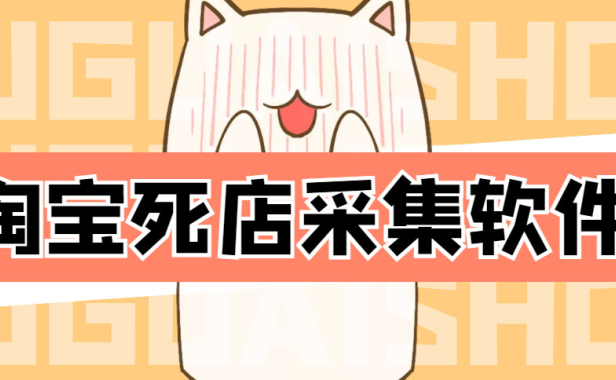 （3102）外面298一个月的淘宝死店采集项目【死店采集脚本+详细操作教程】
