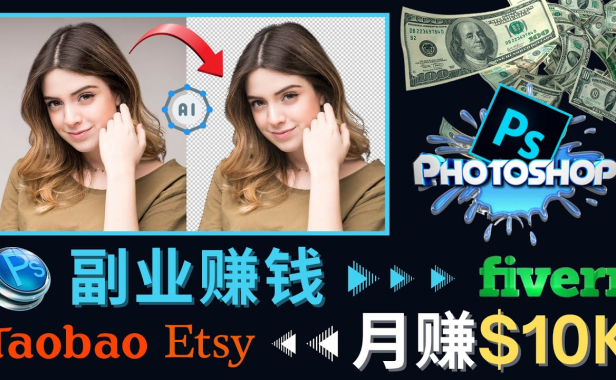 （3208）掌握PS修图技能，月赚5000美元以上 – 利用Adobe Photoshop赚钱的3种途径