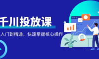 (3235)千万级直播操盘手带你玩转千川投放:从入门到精通,快速掌握核心操作