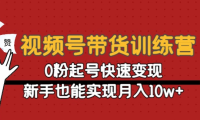 (3298)视频号带货训练营:0粉起号快速变现,新手也能实现月入10w+