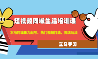(3327)短视频同城生活培训课:本地同城暴力起号、热门视频打造、探店玩法