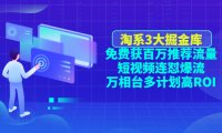 (3450)淘宝3大掘金库:免费获百万推荐流量+短视频连怼爆流+万相台多计划高ROI