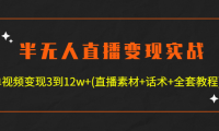 （3503）半无人直播变现实战(12.18号更新) 单视频变现3到12w+(全套素材+话术+教程)