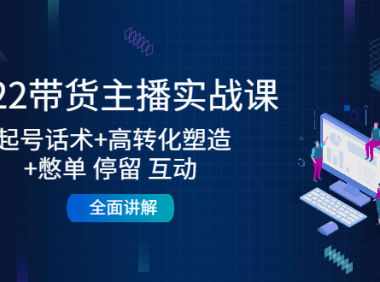 （3240）2022带货主播实战课：起号话术+高转化塑造+憋单 停留 互动 全面讲解