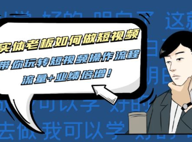 (3248)实体老板如何做短视频:带你玩转短视频全套操作流程,流量+业绩倍增!