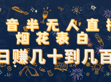 （3272）抖音半无人直播烟花表白，日赚几十到几百（教程+视频模板素材）