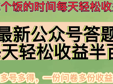 （3276）最新公众号答题项目，每天轻松破百，多号多得，一分问卷多份收益