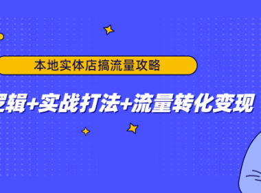 (3422)本地实体店搞流量攻略:底层逻辑+实战打法+流量转化变现