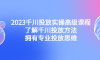(3551)2023千川投放实操高级课程:了解千川投放方法,拥有专业投放思维