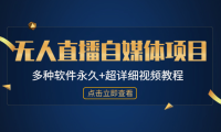 （3582）外面单个软件收费688的无人直播自媒体项目【多种软件永久+超详细视频教程】