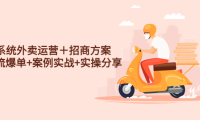 (3612)系统外卖运营+招商方案,获流爆单+案例实战+实操分享!