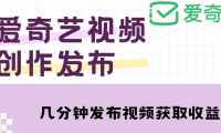 (3677)爱奇艺号视频发布,每天几分钟即可发布视频,月入10000+【教程+涨粉攻略】