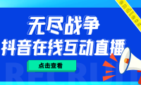 （3682）外面收费1980抖音无尽战争直播项目 无需真人出镜 实时互动直播（软件+教程)