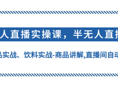 （3494）无人直播实操，半无人直播、护肤品实战、饮料实战-商品讲解,直播间自动点赞