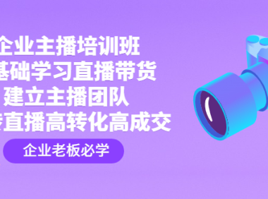 （3568）企业主播培训班：0基础学习直播带货，建立主播团队，玩转直播高转化高成交