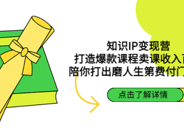 (3662)知识IP变现营:打造爆款课程卖课收入百万,陪你打出磨人生第一门付费课
