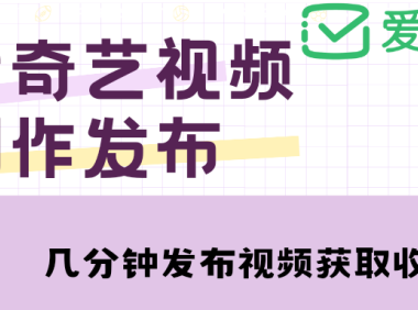 (3677)爱奇艺号视频发布,每天几分钟即可发布视频,月入10000+【教程+涨粉攻略】