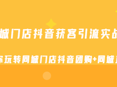 (3689)同城门店抖音获客引流实战课,带你玩转同城门店抖音团购+同城直播