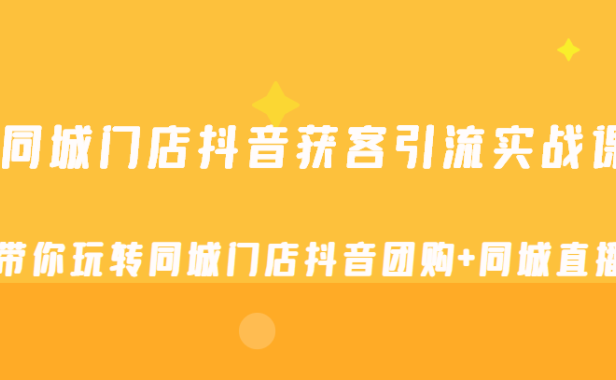 (3689)同城门店抖音获客引流实战课,带你玩转同城门店抖音团购+同城直播